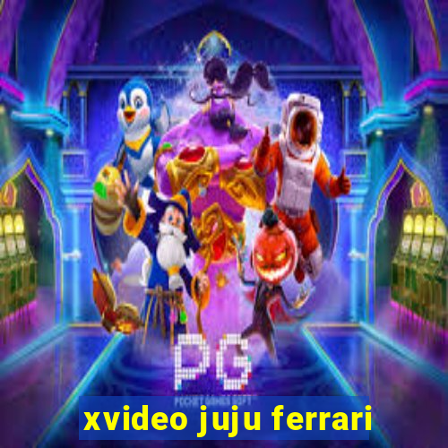 xvideo juju ferrari